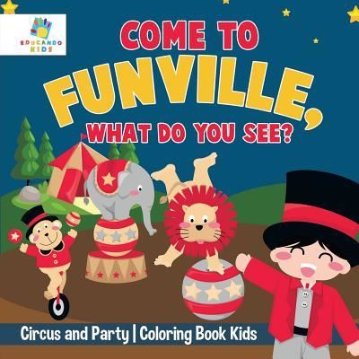 Cover for Educando Kids · Come to FunVille, What Do You See? Circus and Party Coloring Book Kids (Paperback Book) (2019)