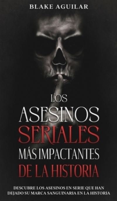 Cover for Blake Aguilar · Los Asesinos Seriales mas Impactantes de la Historia (Hardcover bog) (2021)