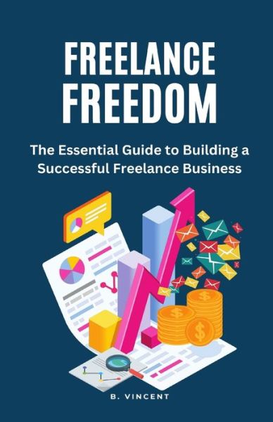 Freelance Freedom - B. Vincent - Livres - Lulu.com - 9781648305177 - 27 avril 2023