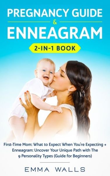 Cover for Emma Walls · Pregnancy Guide and Enneagram 2-in-1 Book: First-Time Mom: What to Expect When You're Expecting + Enneagram: Uncover Your Unique Path with The 9 Personality Types (Guide for Beginners) (Hardcover Book) (2020)