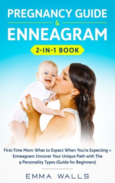 Emma Walls · Pregnancy Guide and Enneagram 2-in-1 Book: First-Time Mom: What to Expect When You're Expecting + Enneagram: Uncover Your Unique Path with The 9 Personality Types (Guide for Beginners) (Hardcover Book) (2020)