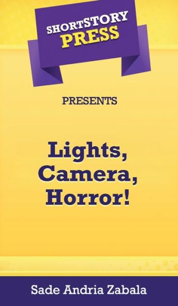 Cover for Sade Andria Zabala · Short Story Press Presents Lights, Camera, Horror! (Hardcover Book) (2020)