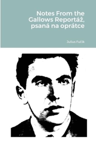 Cover for Fu&amp;#269; ik, Julius · Notes From the Gallows Reportaz, psana na opratce (Paperback Bog) (2021)