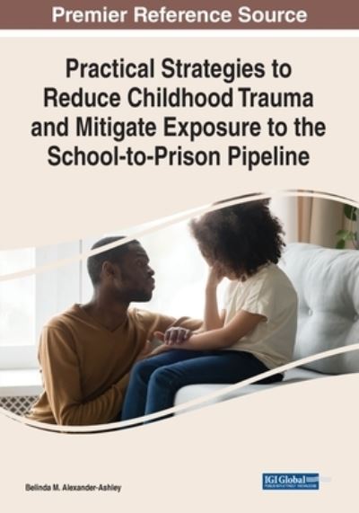 Cover for Belinda Alexander-Ashley · Practical Strategies to Reduce Childhood Trauma and Mitigate Exposure to the School-To-Prison Pipeline (Book) (2023)