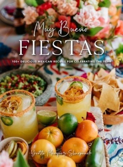 Cover for Yvette Marquez-Sharpnack · Muy Bueno Fiestas: 100+ Delicious Mexican Recipes for Celebrating the Year (Inbunden Bok) (2023)