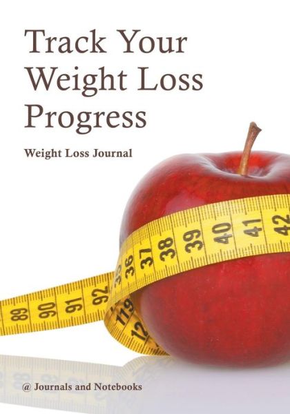 Cover for @ Journals and Notebooks · Track Your Weight Loss Progress Weight Loss Journal (Paperback Book) (2016)