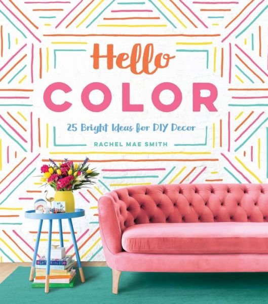 Cover for Rachel Mae Smith · Hello Color: 25 Bright Ideas for DIY Decor (Innbunden bok) (2018)