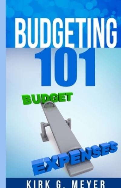 Budgeting 101 - Kirk G Meyer - Books - Lulu.com - 9781716462177 - October 31, 2020