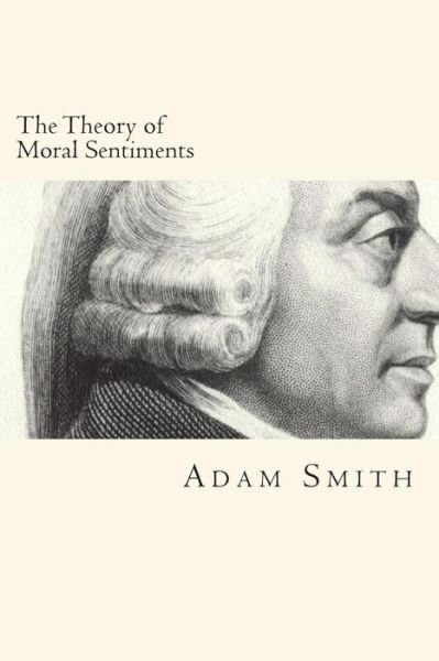 The Theory of Moral Sentiments - Adam Smith - Books - Createspace Independent Publishing Platf - 9781722117177 - July 1, 2018