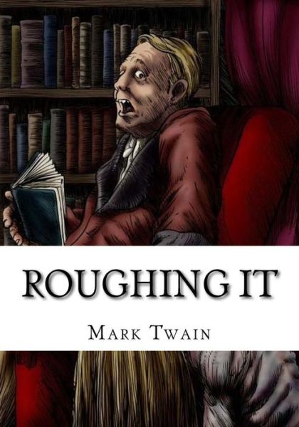 Roughing It - Mark Twain - Books - Createspace Independent Publishing Platf - 9781725611177 - August 15, 2018