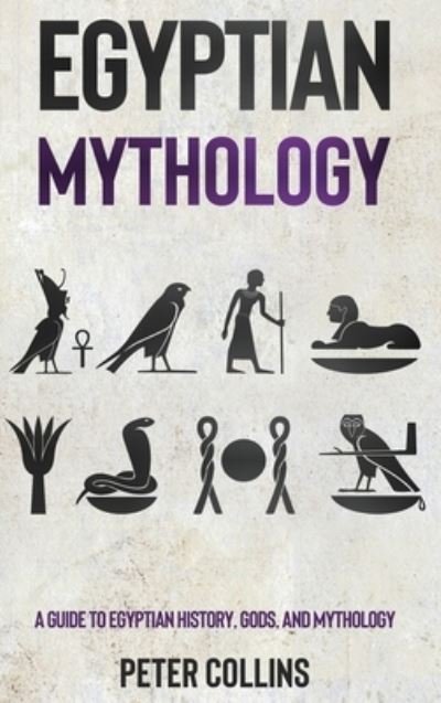 Cover for Peter Collins · Egyptian Mythology: A Guide to Egyptian History, Gods, and Mythology (Inbunden Bok) (2021)