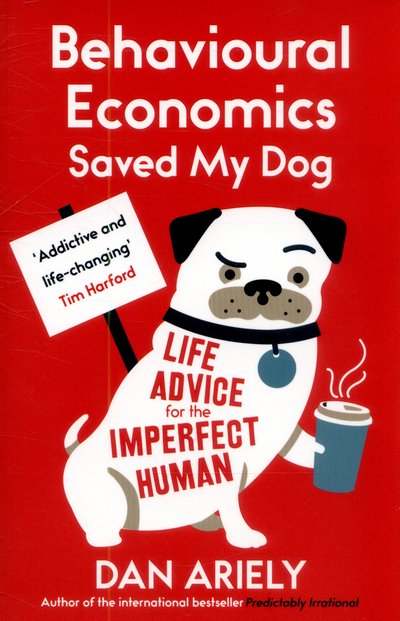 Cover for Dan Ariely · Behavioural Economics Saved My Dog: Life Advice For The Imperfect Human (Paperback Book) (2015)