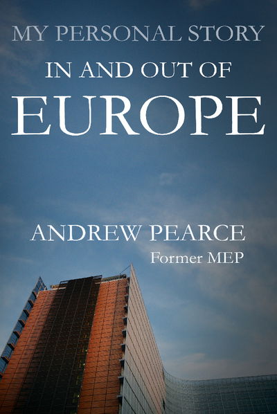 My Personal Story: In and Out of Europe - Andrew Pearce - Books - Troubador Publishing - 9781783060177 - October 1, 2013