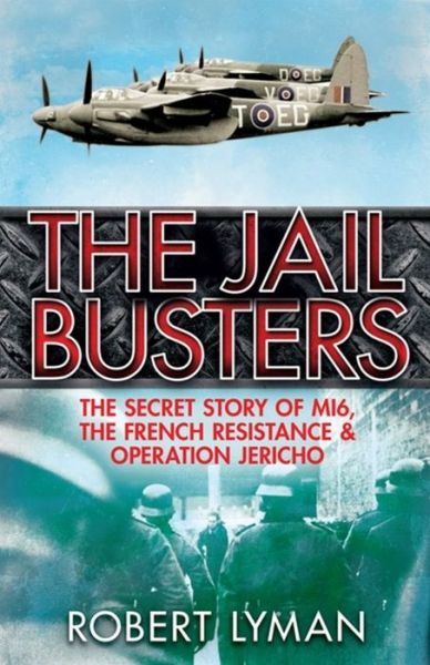 Cover for Robert Lyman · The Jail Busters: The Secret Story of MI6, the French Resistance and Operation Jericho (Paperback Book) (2015)