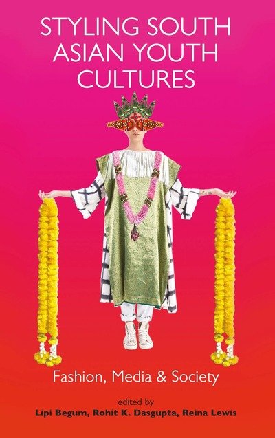 Cover for Lipi Begum · Styling South Asian Youth Cultures: Fashion, Media and Society - Dress Cultures (Hardcover Book) (2018)