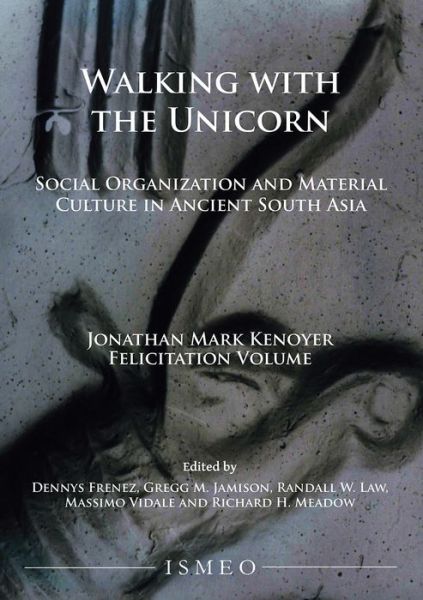 Cover for Walking with the Unicorn: Social Organization and Material Culture in Ancient South Asia: Jonathan Mark Kenoyer Felicitation Volume (Paperback Book) (2018)