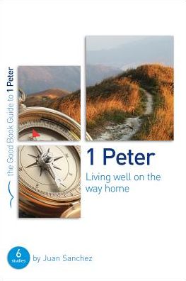 Cover for Juan Sanchez · 1 Peter: Living well on the way home: Six studies for individuals or groups - Good Book Guides (Paperback Book) (2016)