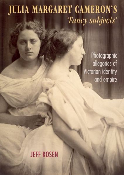 Cover for Jeffrey Rosen · Julia Margaret Cameron’s ‘Fancy Subjects’: Photographic Allegories of Victorian Identity and Empire (Hardcover Book) (2016)