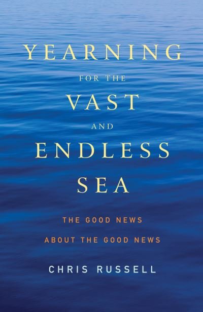 Cover for Chris Russell · Yearning for the Vast and Endless Sea: The Good News about the Good News (Paperback Bog) (2024)