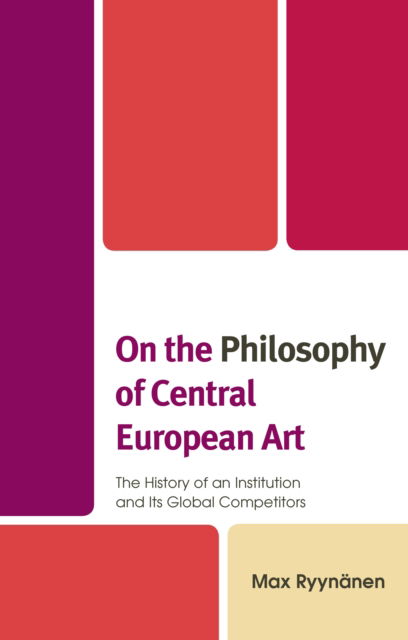 Cover for Max Ryynanen · On the Philosophy of Central European Art: The History of an Institution and Its Global Competitors (Hardcover Book) (2020)