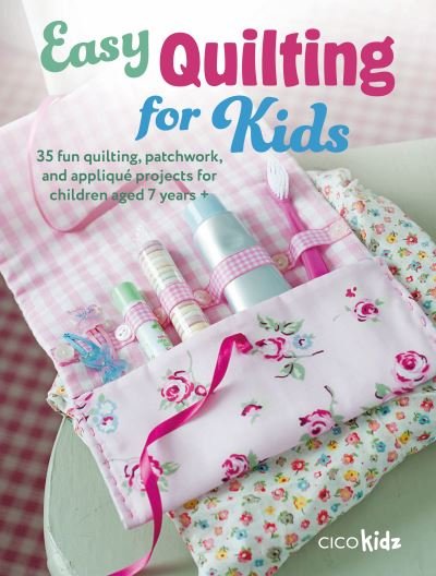 Cover for CICO Kidz · Easy Quilting for Kids: 35 Fun Quilting, Patchwork, and Applique Projects for Children Aged 7 Years + - Easy Crafts for Kids (Pocketbok) (2024)