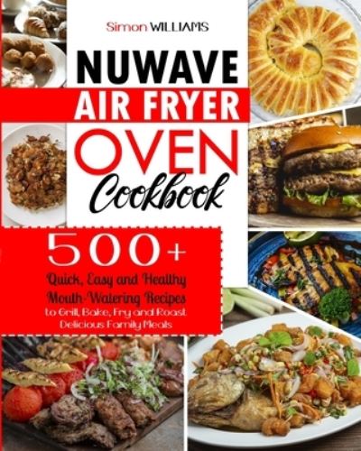 NuWave Air Fryer Oven Cookbook - Simon Williams - Książki - Bertoletti & Bellavia Publishing Ltd - 9781801445177 - 9 stycznia 2021