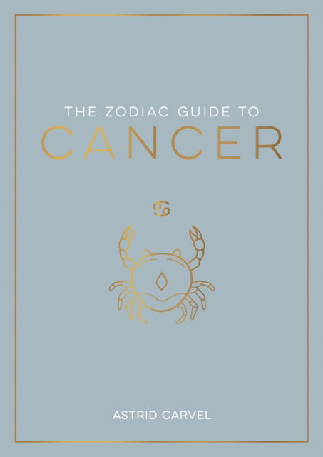 Cover for Astrid Carvel · The Zodiac Guide to Cancer: The Ultimate Guide to Understanding Your Star Sign, Unlocking Your Destiny and Decoding the Wisdom of the Stars (Paperback Book) (2023)