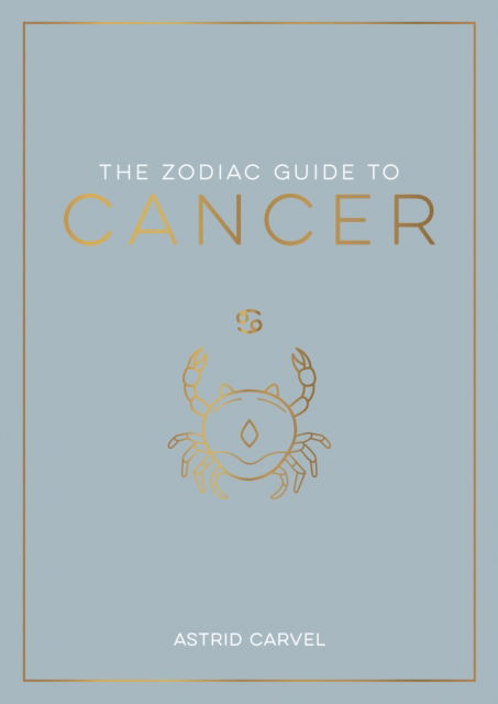 Cover for Astrid Carvel · The Zodiac Guide to Cancer: The Ultimate Guide to Understanding Your Star Sign, Unlocking Your Destiny and Decoding the Wisdom of the Stars (Taschenbuch) (2023)