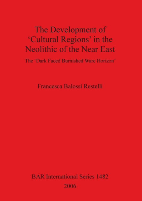 Cover for Francesca Balossi Restelli · The Development of 'Cultural Regions' in the Neolithic of the Near East (Hardcover Book) (2006)