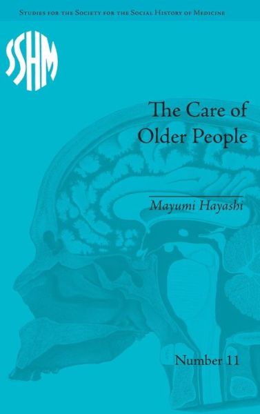 Cover for Mayumi Hayashi · The Care of Older People: England and Japan, A Comparative Study - Studies for the Society for the Social History of Medicine (Hardcover Book) (2013)