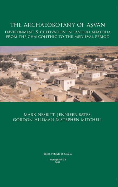 Cover for Mark Nesbitt · The Archaeobotany of Asvan: Environment &amp; Cultivation in Eastern Anatolia from the Chalcolithic to the Medieval Period - British Institute at Ankara Monograph (Hardcover Book) (2017)