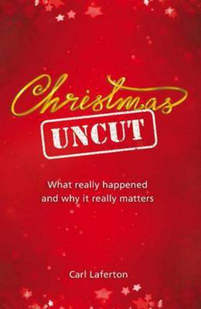 Cover for Carl Laferton · Christmas Uncut: What Really Happened and Why It Really Matters... (Paperback Book) (2012)