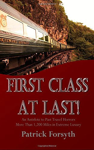 Cover for Patrick Forsyth · First Class at Last!: an Antidote to Past Travel Horrors - More Than 1,200 Miles in Extreme Luxury (Paperback Book) (2014)