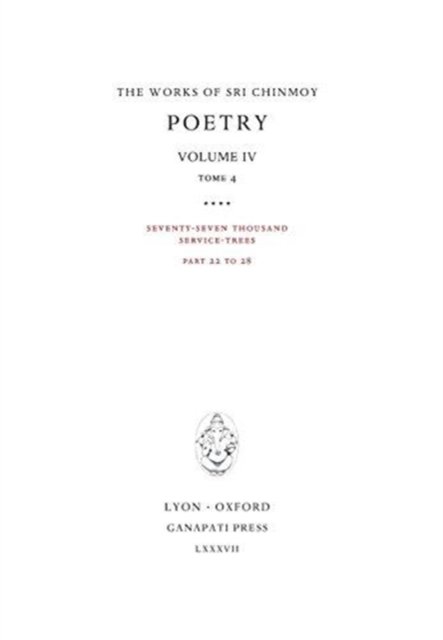 Poetry IV, tome 4: Seventy-seven thousand Service-Trees, part 22-28 - Works of Sri Chinmoy - Sri Chinmoy - Libros - Ganapati Press - 9781911319177 - 18 de octubre de 2017