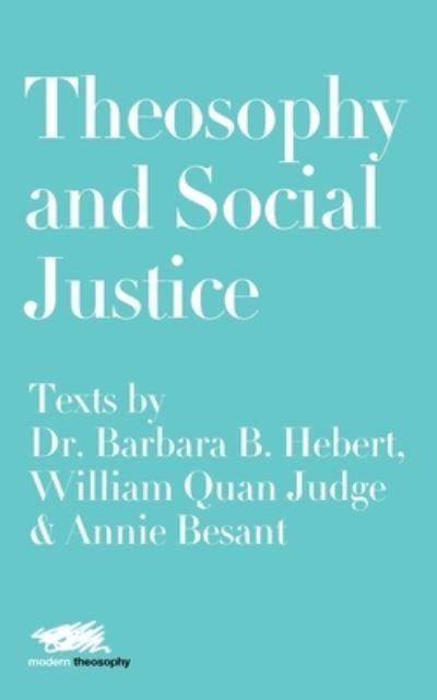 Cover for Dr. Barbara B. Hebert · Theosophy and Social Justice: Texts by Dr. Barbara B. Hebert, William Quan Judge &amp; Annie Besant (Paperback Book) (2019)