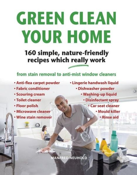 Cover for Manfred Neuhold · Green Clean Your Home: 160 simple, nature-friendly recipes which really work (Hardcover Book) (2020)