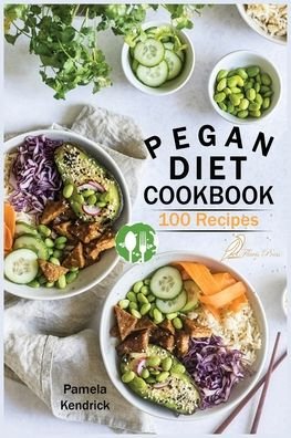 Cover for Pamela Kendrick · Pegan Diet Cookbook: 100 Delicious, Fast &amp; Easy Recipes for Lifelong Health Vegan, Paleo, Gluten-Free &amp; Diary-Free Healthy Meals. (Paperback Book) (2021)