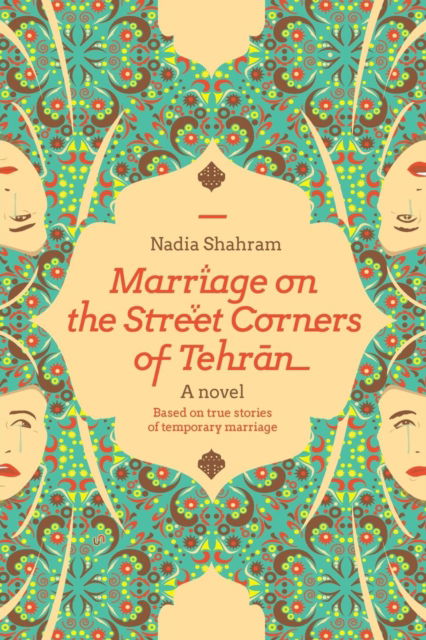 Cover for Nadia Shahram · Marriage on the Street Corners of Tehran: A Novel Based on the True Stories of Temporary Marriage (Taschenbuch) (2016)