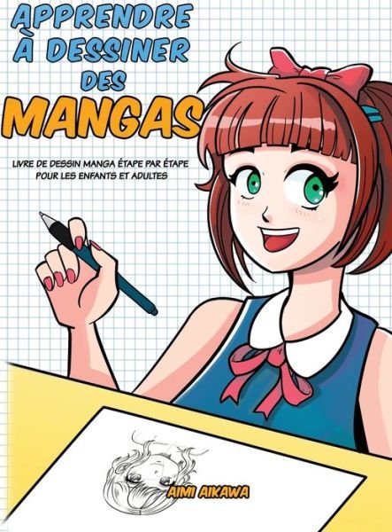 Apprendre a dessiner des mangas: Livre de dessin manga etape par etape pour les enfants et adultes - Aimi Aikawa - Książki - Activity Books - 9781952264177 - 12 maja 2020