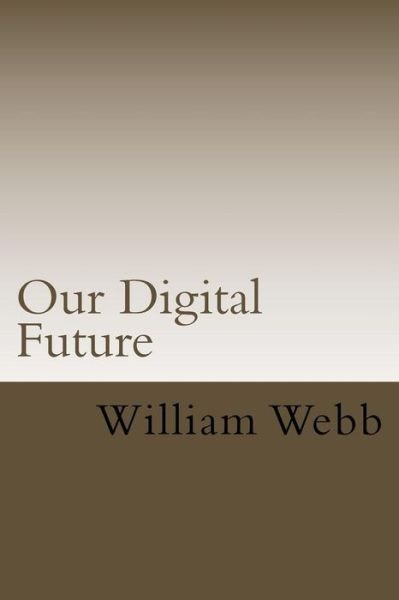 Cover for William Webb · Our Digital Future (Taschenbuch) (2017)