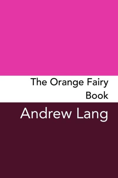 The Orange Fairy Book - Andrew Lang - Książki - Createspace Independent Publishing Platf - 9781982063177 - 27 grudnia 2017