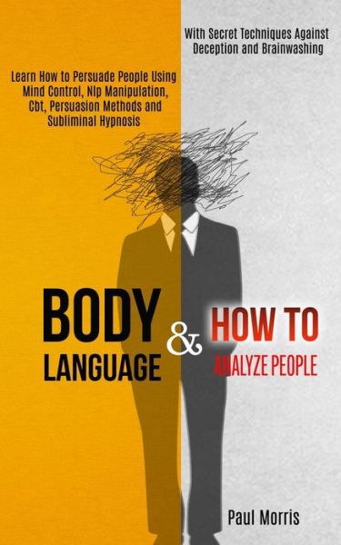 Cover for Paul Morris · Body Language: Learn How to Persuade People Using Mind Control, Nlp Manipulation, Cbt, Persuasion Methods and Subliminal Hypnosis (With Secret Techniques Against Deception and Brainwashing) (Paperback Book) (2020)