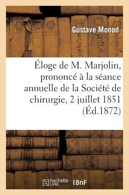 Cover for Monod-g · Eloge De M. Marjolin, Prononce a La Seance Annuelle De La Societe De Chirurgie, 2 Juillet 1851 (Paperback Book) [French edition] (2013)