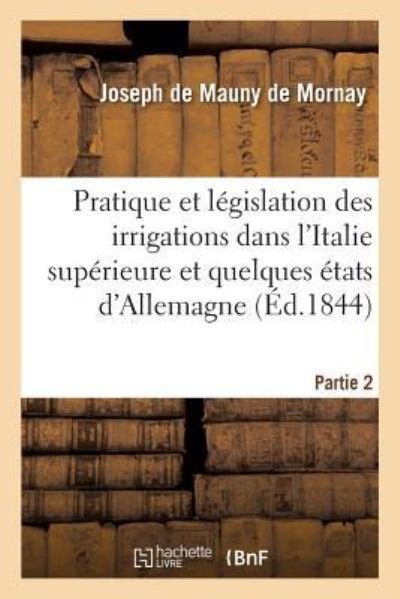 Cover for Mauny de Mornay · Pratique Et Legislation Des Irrigations Dans l'Italie Superieure Et Dans Quelques Etats d'Allemagne (Paperback Book) (2017)