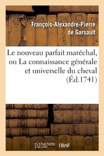 Francois-alexandre Pierre De Garsault · Le Nouveau Parfait Marechal, Ou La Connaissance Generale Et Universelle Du Cheval (Ed.1741) - Sciences (Paperback Book) [French edition] (2012)
