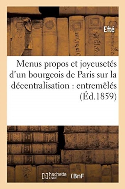 Cover for Efte · Menus Propos Et Joyeusetes d'Un Bourgeois de Paris Sur La Decentralisation: Entremeles (Paperback Book) (2018)