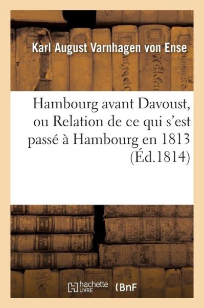 Cover for Karl August Varnhagen Von Ense · Hambourg Avant Davoust, Ou Relation de Ce Qui s'Est Passe A Hambourg En 1813 (Paperback Book) (2016)