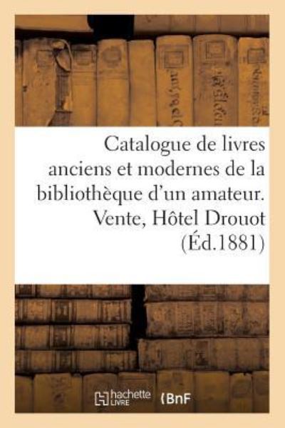 Cover for Collectif · Catalogue de Livres Anciens Et Modernes de la Bibliotheque d'Un Amateur. Vente, Hotel Drouot (Paperback Book) (2018)