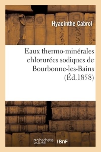 Eaux Thermo-Minerales Chlorurees Sodiques de Bourbonne-Les-Bains - Hyacinthe Cabrol - Books - Hachette Livre - BNF - 9782329313177 - September 1, 2019
