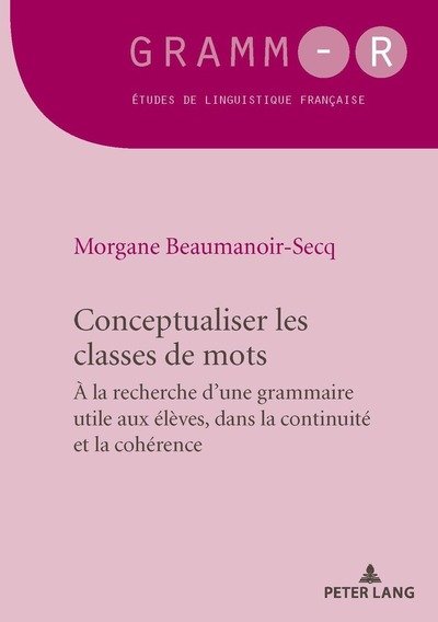 Cover for Morgane Beaumanoir-Secq · Conceptualiser les classes de mots: Pour une grammaire utile aux ?l?ves, dans la continuit? et la coh?rence - Gramm-R (Paperback Book) (2018)